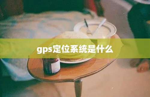 gps定位系统是什么