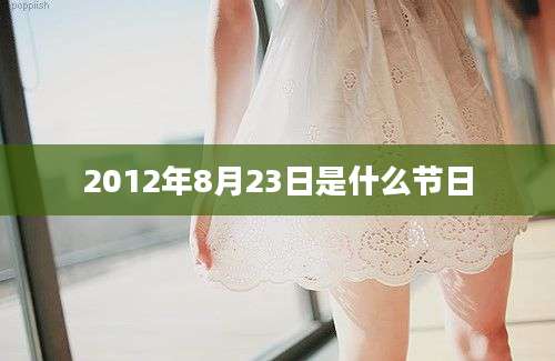 2012年8月23日是什么节日