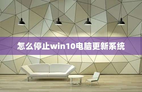 怎么停止win10电脑更新系统