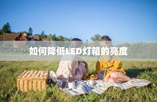 如何降低LED灯箱的亮度