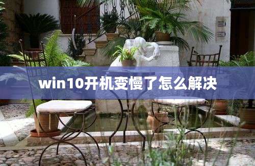 win10开机变慢了怎么解决