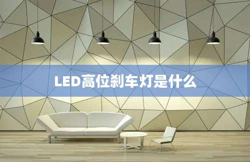 LED高位刹车灯是什么