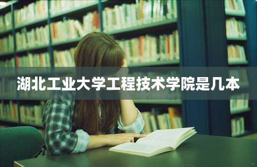 湖北工业大学工程技术学院是几本