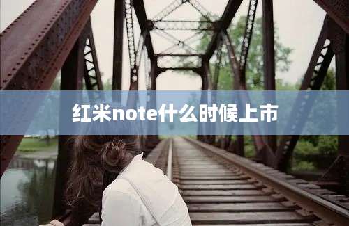 红米note什么时候上市