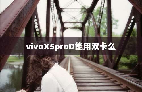 vivoX5proD能用双卡么