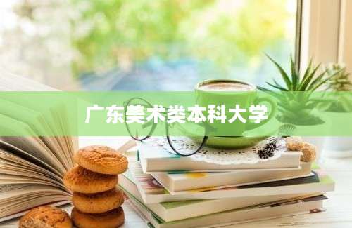 广东美术类本科大学