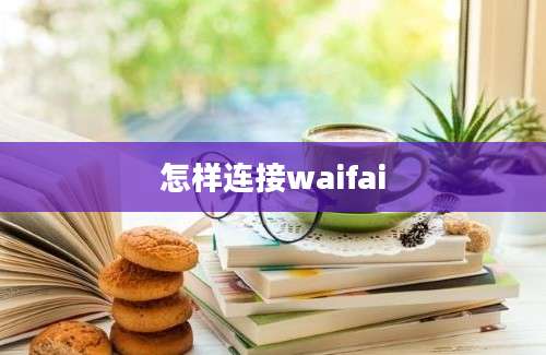 怎样连接waifai