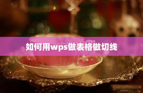 如何用wps做表格做切线