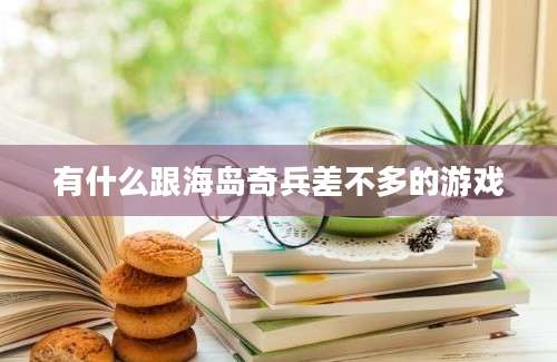 有什么跟海岛奇兵差不多的游戏