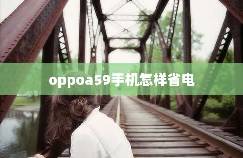 oppoa59手机怎样省电