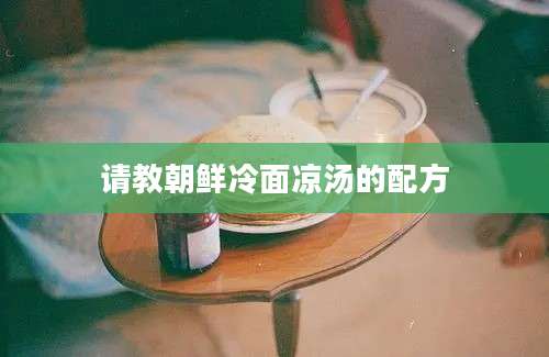 请教朝鲜冷面凉汤的配方