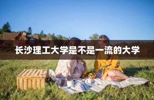 长沙理工大学是不是一流的大学