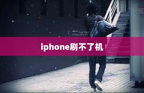 iphone刷不了机