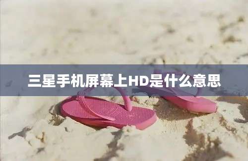 三星手机屏幕上HD是什么意思