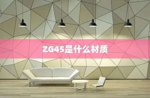 ZG45是什么材质