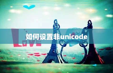 如何设置非unicode