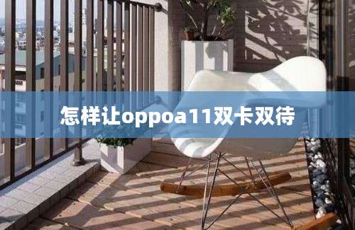 怎样让oppoa11双卡双待