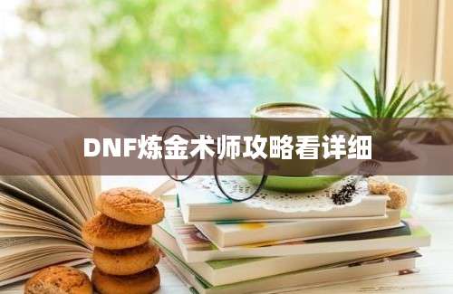 DNF炼金术师攻略看详细