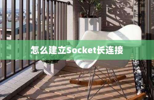 怎么建立Socket长连接