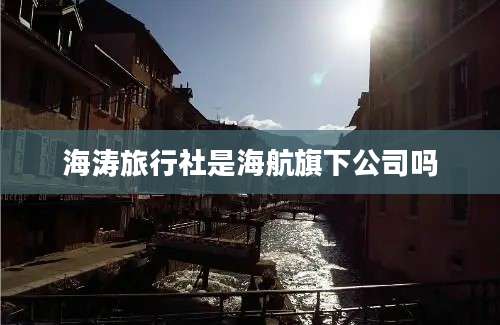 海涛旅行社是海航旗下公司吗