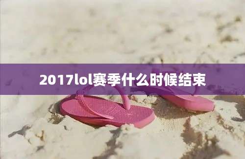 2017lol赛季什么时候结束