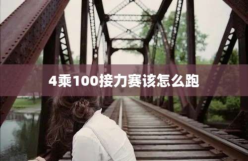 4乘100接力赛该怎么跑