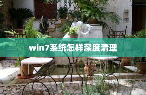 win7系统怎样深度清理