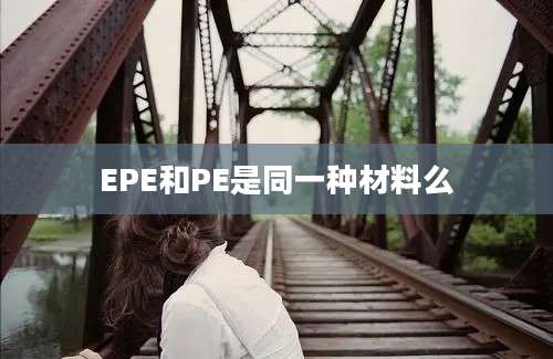 EPE和PE是同一种材料么