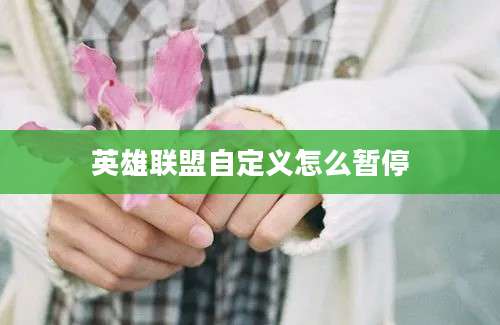 英雄联盟自定义怎么暂停