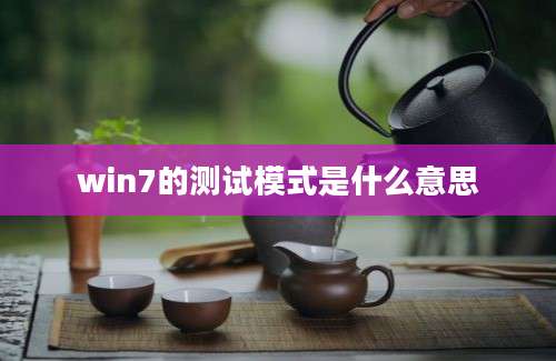 win7的测试模式是什么意思