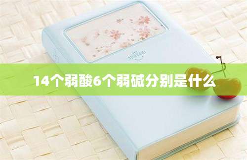 14个弱酸6个弱碱分别是什么