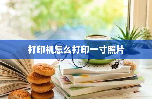 打印机怎么打印一寸照片