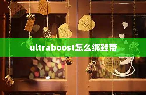 ultraboost怎么绑鞋带