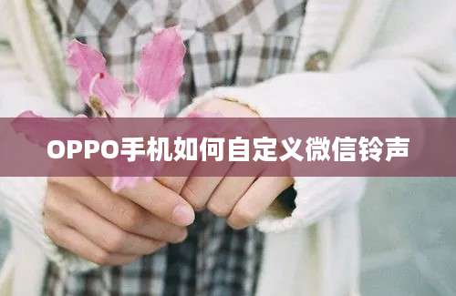 OPPO手机如何自定义微信铃声