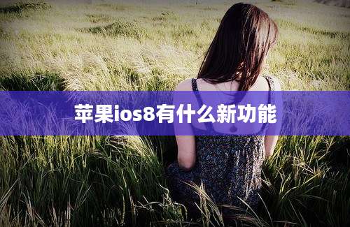 苹果ios8有什么新功能