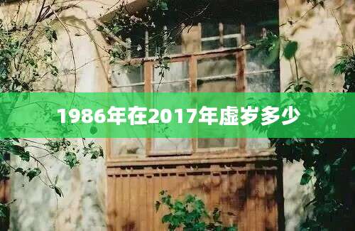 1986年在2017年虚岁多少