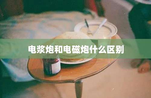 电浆炮和电磁炮什么区别