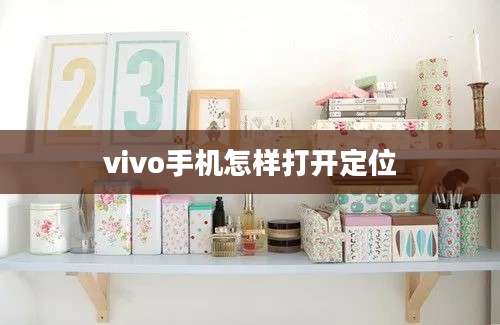 vivo手机怎样打开定位