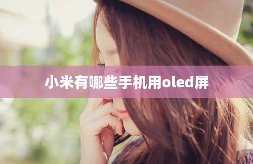 小米有哪些手机用oled屏