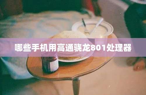 哪些手机用高通骁龙801处理器