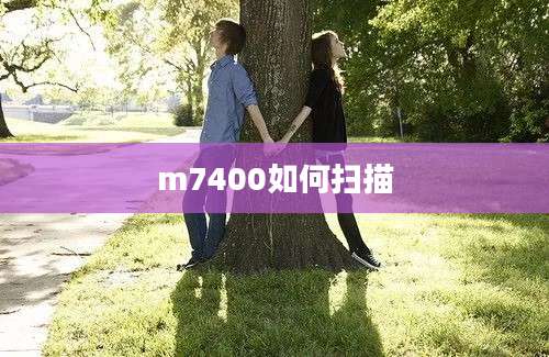 m7400如何扫描