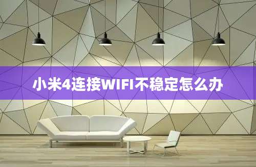 小米4连接WIFI不稳定怎么办