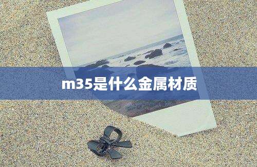 m35是什么金属材质