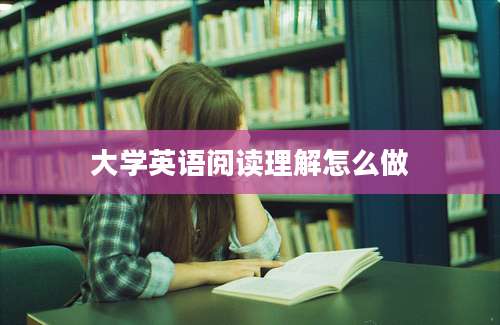 大学英语阅读理解怎么做