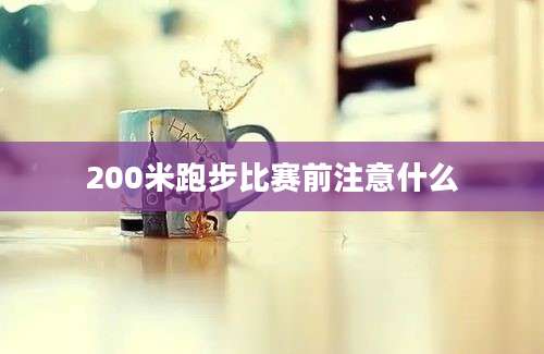 200米跑步比赛前注意什么