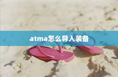 atma怎么导入装备