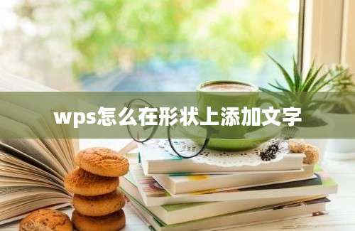 wps怎么在形状上添加文字