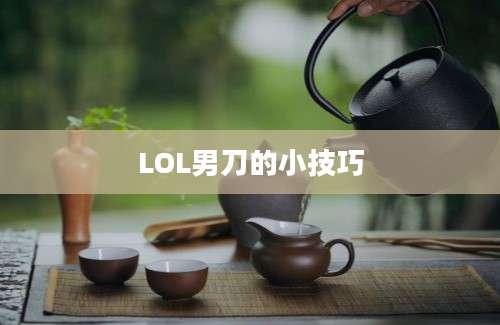 LOL男刀的小技巧