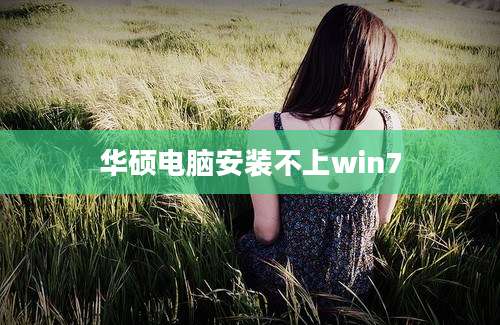 华硕电脑安装不上win7