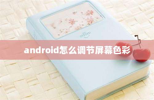 android怎么调节屏幕色彩